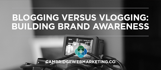 Blogging versus vlogging: building brand awareness