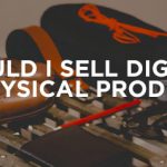 Should I sell physical or digital products?