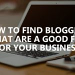 Working with bloggers: How to find bloggers that are a good fit for your business