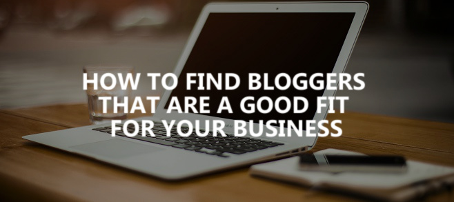 Working with bloggers: How to find bloggers that are a good fit for your business