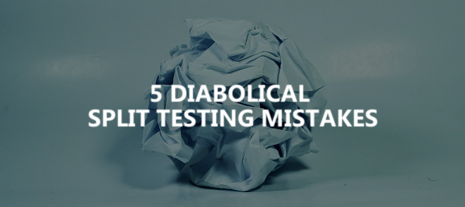 5 diabolical split testing mistakes