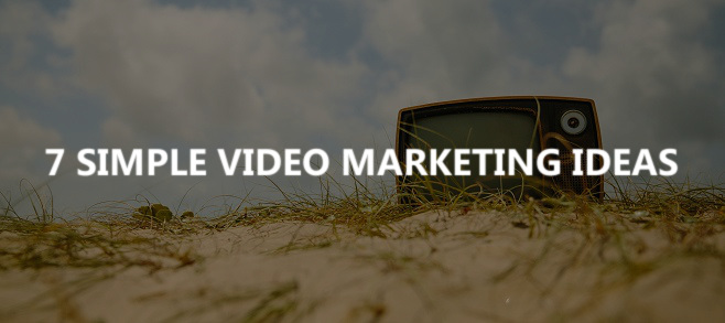 7 simple video marketing ideas