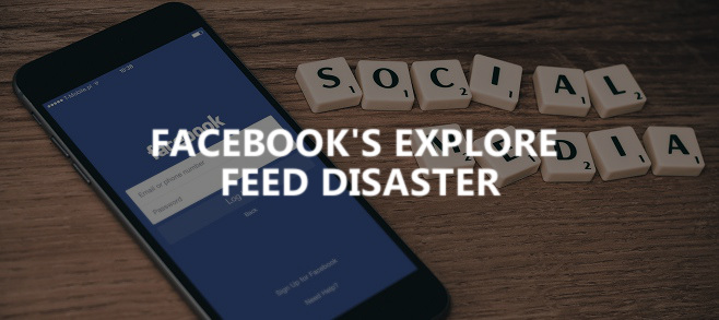 Facebook’s Explore Feed disaster