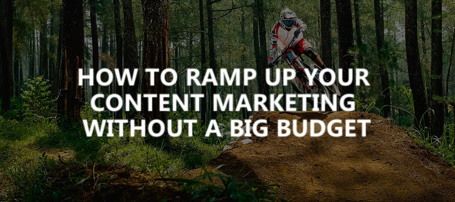 How to ramp up your content marketing without a big budget