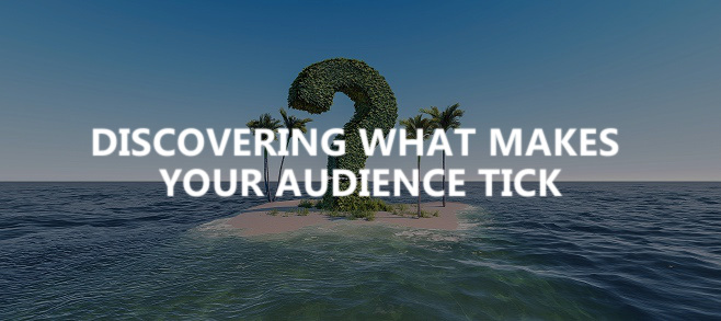 Discovering what makes your audience tick