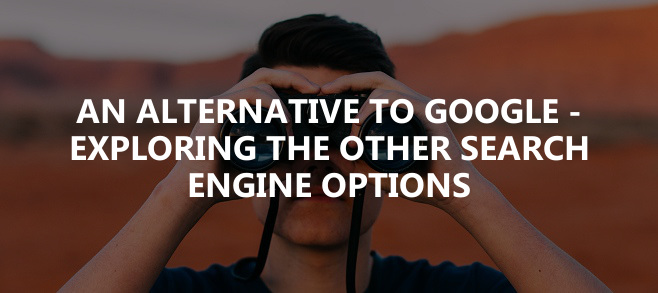 An alternative to Google – Exploring the other search engine options