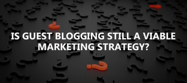 Is guest blogging still a viable marketing strategy?
