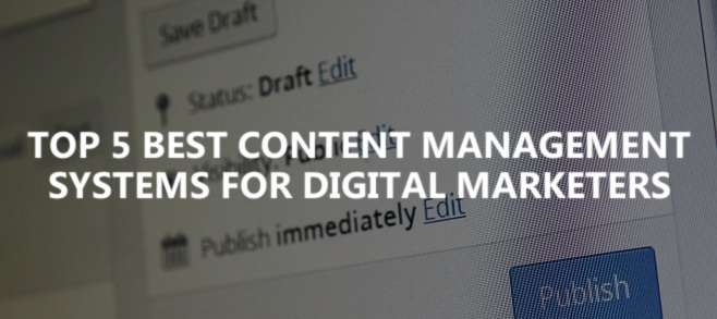 Top 5 best content management systems for digital marketers