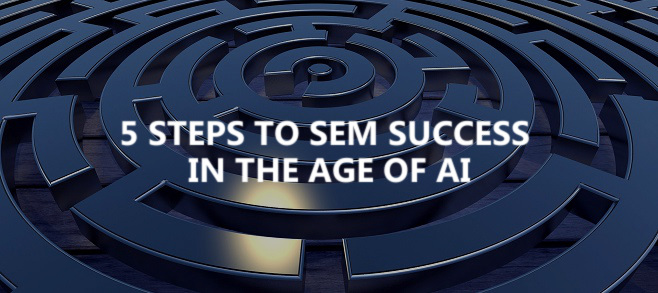 5 steps to SEM success in the age of AI