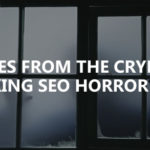 Tales from the crypt – 5 shocking SEO horror stories