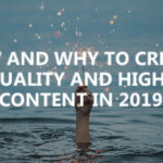 How and why to create high-quality and high-value content in 2019
