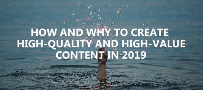 How and why to create high-quality and high-value content in 2019