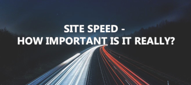 Site speed – How important is it really?