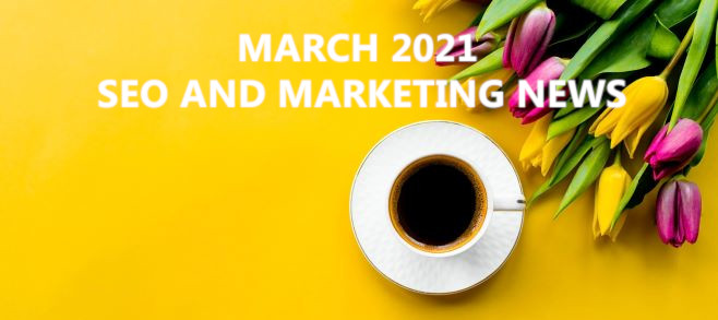 March 2021 – SEO and Marketing News