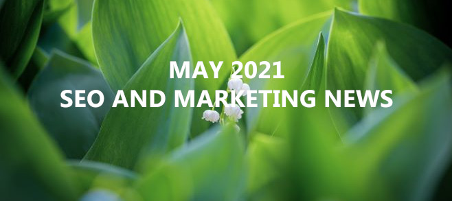 May 2021 – SEO and Marketing News