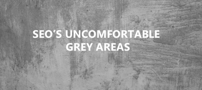 How to navigate through SEO’s uncomfortable grey areas