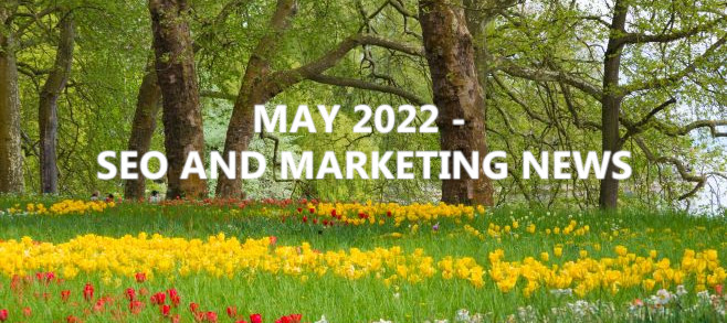 May 2022 – SEO and Marketing News