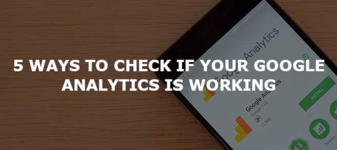 5 ways to check if your Google Analytics is working