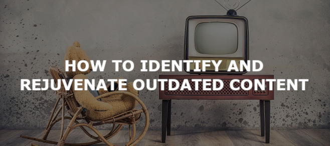 How to identify and rejuvenate outdated content