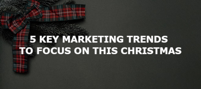 5 key marketing trends to focus on this Christmas
