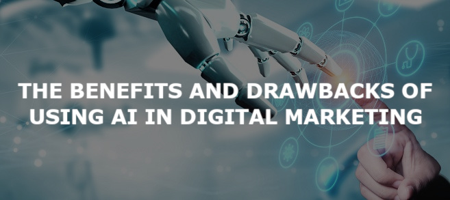 The benefits and drawbacks of using AI in digital marketing
