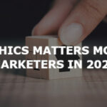 Why ethics matters more for marketers in 2023