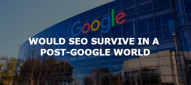 Would SEO survive in a post-Google world?