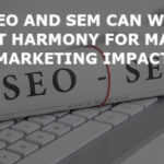 How SEO and SEM can work in perfect harmony for maximum marketing impact