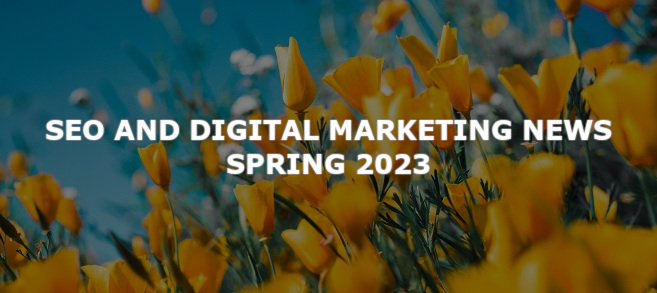 SEO and digital marketing news – Spring 2023