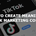 How to create meaningful TikTok marketing content