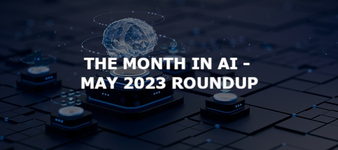 The month in AI – May 2023 roundup