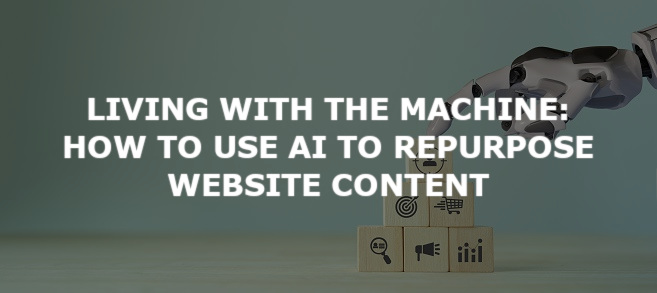 Living With the Machine: How to Use AI to Repurpose Website Content