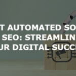 The Best Automated Software for SEO: Streamlining Your Digital Success