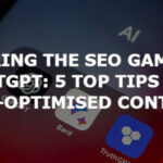 Mastering the SEO Game with ChatGPT: 5 Top Tips for SEO-Optimised Content