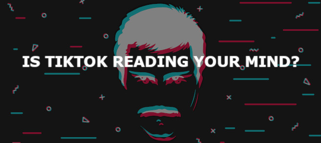 Is TikTok Reading Your Mind?
