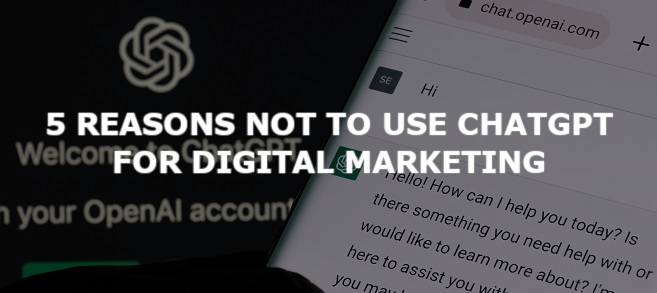 5 Reasons NOT to Use ChatGPT for Digital Marketing