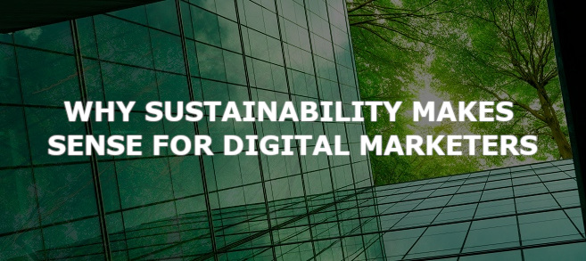 Why Sustainability Makes Sense for Digital Marketers
