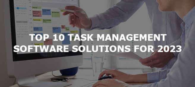 Top 10 Task Management Software Solutions for 2023