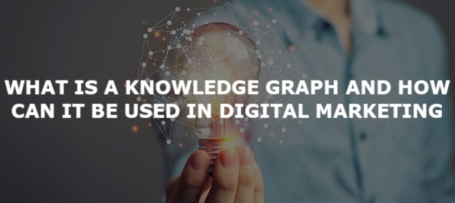 What is a Knowledge Graph and How Can it be Used in Digital Marketing?