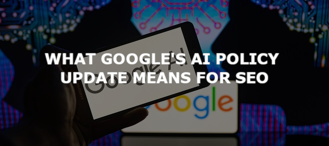 What Google’s AI Policy Update Means for SEO