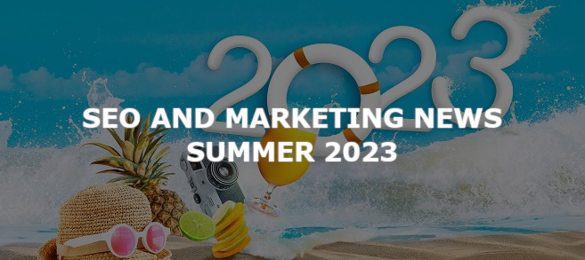 SEO and Marketing News – Summer 2023