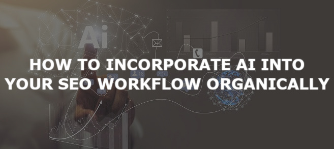 How to Incorporate AI into Your SEO Workflow Organically