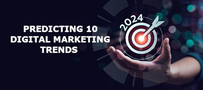 Predicting 10 digital marketing trends for 2024