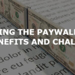 Navigating the Paywall Puzzle: The Benefits and Challenges