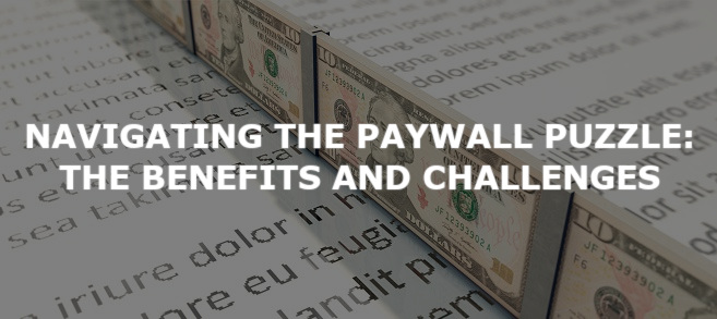 Navigating the Paywall Puzzle: The Benefits and Challenges