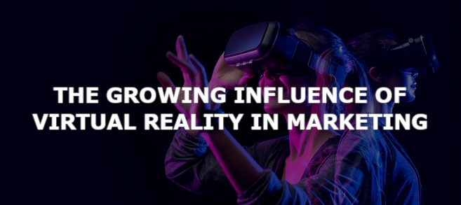 The Growing Influence of Virtual Reality in Marketing