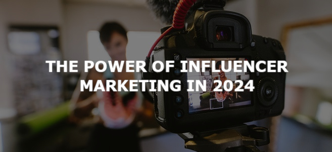 The Power of Influencer Marketing in 2024