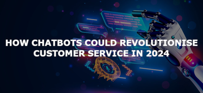 How Chatbots Could Revolutionise Customer Service in 2024