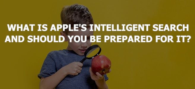 What is Apple’s Intelligent Search and Should You be Prepared for it?
