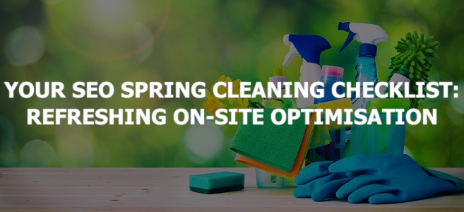 Your SEO Spring Cleaning Checklist: Refreshing On-Site Optimisation